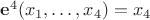 $\mathbf e^4(x_1,\ldots,x_4) = x_4$