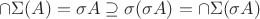 $\cap\Sigma(A)=\sigma A\supseteq\sigma(\sigma A)=\cap\Sigma(\sigma A)$