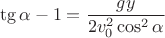 $$\tg\alpha -1= \frac{gy} {2v_0^2\cos^2\alpha} $$