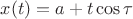 $x(t)=a+t\cos\tau$