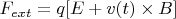 $F_{ext}=q[E+v(t)\times B]$