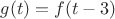 $g(t) = f(t-3)$