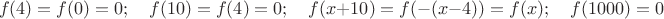 $$f(4)=f(0)=0;\quad f(10)=f(4)=0;\quad f(x+10)=f(-(x-4))=f(x); \quad f(1000)=0$$