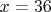 $x=36$