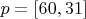 $p = [60, 31]$
