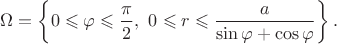 $$\Omega = \left\{0 \leqslant \varphi \leqslant \dfrac{\pi}{2}, \ 0 \leqslant r \leqslant \dfrac{a}{\sin \varphi + \cos \varphi}\right\}.
$$