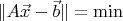 $\Vert A\vec x-\vec b\Vert=\min$
