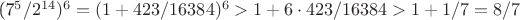 (7^5/2^{14})^6=(1+423/16384)^6>1+6\cdot 423/16384>1+1/7=8/7