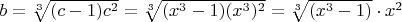 $b = \sqrt[3] {(c - 1)c^2} = \sqrt[3] {(x^3 - 1)(x^3)^2} = \sqrt[3] {(x^3 - 1)} \cdot x^2$