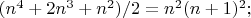 $(n^4 + 2n^3 + n^2)/2 = n^2(n+1)^2;$
