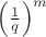 $\left(\frac{1}{q}\right)^m$