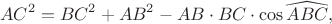 $$AC^2=BC^2+AB^2-AB \cdot BC \cdot \cos{\widehat{ABC}},$$