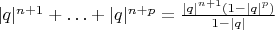 $|q|^{n+1}+\ldots+|q|^{n+p} = \frac{|q|^{n+1}(1-|q|^p)}{1-|q|}$