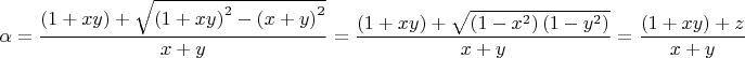 $$\[
\alpha  = \frac{{\left( {1 + xy} \right) + \sqrt {\left( {1 + xy} \right)^2  - \left( {x + y} \right)^2 } }}{{x + y}} = \frac{{\left( {1 + xy} \right) + \sqrt {\left( {1 - x^2 } \right)\left( {1 - y^2 } \right)} }}{{x + y}} = \frac{{\left( {1 + xy} \right) + z}}{{x + y}}
\]$