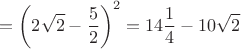 $$=\left(2\sqrt 2-\frac52\right)^2=14\frac14-10\sqrt 2$$