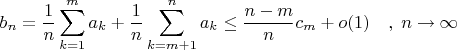 \[
b_n  = \frac{1}{n}\sum\limits_{k = 1}^m {a_k }  + \frac{1}{n}\sum\limits_{k = m + 1}^n {a_k }  \le \frac{{n - m}}{n}c_m  + o(1)\quad ,\;n \to \infty \]