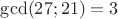 $\gcd(27;21)=3$