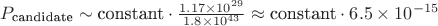 $P_{\text{candidate}} \sim \text{constant} \cdot \frac{1.17 \times 10^{29}}{1.8 \times 10^{43}} \approx \text{constant} \cdot 6.5 \times 10^{-15}$ $P_{\text{candidate}} \sim \text{constant} \cdot \frac{1.17 \times 10^{29}}{1.8 \times 10^{43}} \approx \text{constant} \cdot 6.5 \times 10^{-15}$