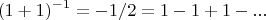 $${(1 + 1)^{ - 1}} =  - 1/2 = 1 - 1 + 1 - ...$$
