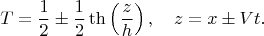 $$T=\frac{1}{2}\pm\frac{1}{2}\th\left(\frac{z}{h}\right),\quad z=x\pm Vt.$$
