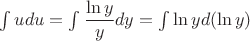 $\int udu=\int \dfrac{\ln y}{y}dy=\int \ln y d (\ln y)$