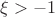 $\xi>-1$