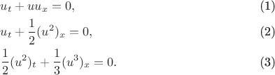 \begin{align}
&u_t+uu_x=0,\\
&u_t +\frac{1}{2}(u^2)_x=0,\\
&\frac{1}{2}(u^2)_t + \frac{1}{3}(u^3)_x=0.
\end{align}