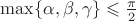 $\max\{\alpha,\beta,\gamma\}\leqslant\frac{\pi}{2}$