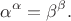 $$\alpha^\alpha = \beta^\beta.$$