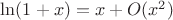 $\ln (1+x)=x+O(x^2)$ $\ln (1+x)=x+O(x^2)$