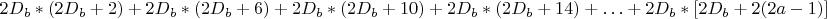 $${2D_b*(2D_b+2)+2D_b*(2D_b+6)+2D_b*(2D_b+10)+2D_b*(2D_b+14)+&hellip;
+2D_b*[2D_b+2(2a-1)]}$$