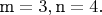${\text{m}} = 3,{\text{n}} = 4.$