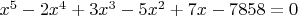 $x^5-2x^4+3x^3-5x^2+7x-7858=0$