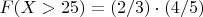 $F(X > 25) = (2/3) \cdot (4/5)$