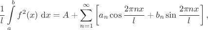 $$
\dfrac{1}{l} \int \limits_a^b f^2(x) \ \mathrm dx = A + \sum \limits_{n = 1}^{\infty} \left[a_n \cos \dfrac{2 \pi n x}{l} + b_n \sin \dfrac{2 \pi n x}{l}\right],$$