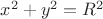 $x^2 + y^2 = R^2$