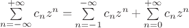 $\sum\limits_{n = -\infty}^{+\infty} c_n z^n = \sum\limits_{n = -1}^{-\infty} c_n z^n + \sum\limits_{n = 0}^{+\infty} c_n z^n$