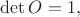 $\det O=1,$