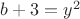$b+3=y^2$