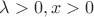 $\lambda >0, x>0$