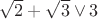 $\sqrt2+\sqrt3\vee3$