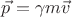$\vec{p} = \gamma m \vec{v}$