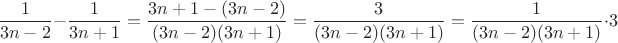 $$\dfrac{1}{3n-2}-\dfrac{1}{3n+1}=\dfrac{3n+1-(3n-2)}{(3n-2)(3n+1)}=\dfrac{3}{(3n-2)(3n+1)}=\dfrac{1}{(3n-2)(3n+1)}\cdot 3$$