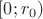 $[0; r_0)$