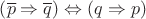 $\left(\overline{p}\Rightarrow\overline{q}\right)\Leftrightarrow \left(q\Rightarrow p\right)$