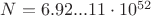 $N= 6.92 ... 11 \cdot 10^{52}$