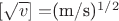 $[\sqrt{v}] =$(m/s)^{1/2}$