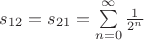 $s_{12} = s_{21} = \sum\limits_{n =0}^{\infty}\frac{1}{2^n}$