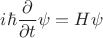 $i\hbar \dfrac{\partial}{\partial t}\psi = H\psi$