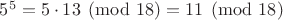$5^5=5\cdot 13 \pmod {18} = 11 \pmod {18}$